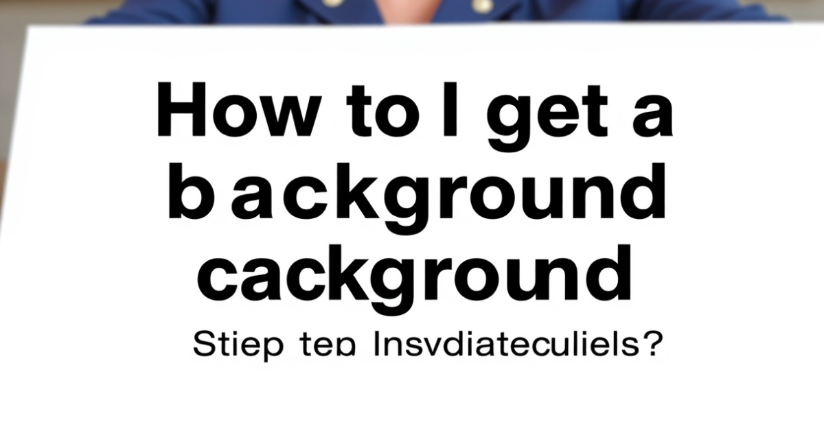 How Can I Get a Criminal Background Check? A Step-by-Step Guide for Individuals