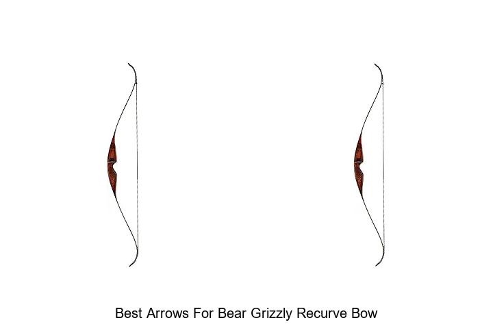 best arrows for bear grizzly recurve bow
