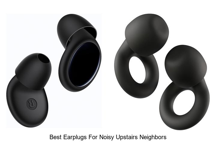 best earplugs for noisy upstairs neighbors