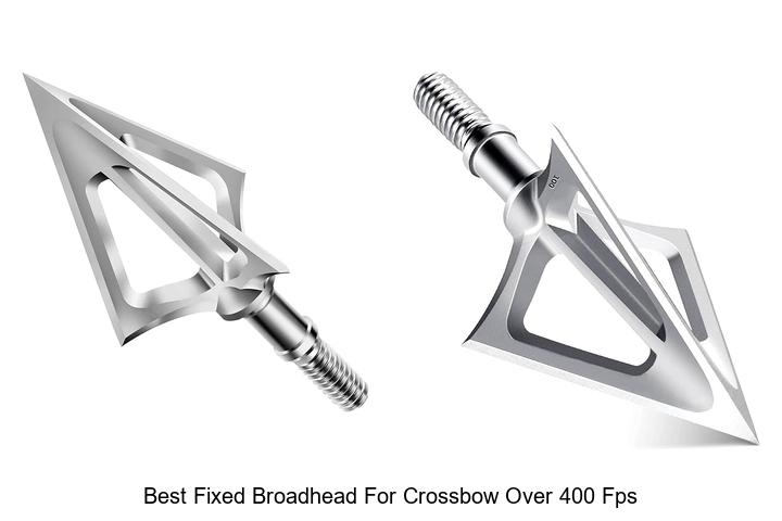 best fixed broadhead for crossbow over 400 fps