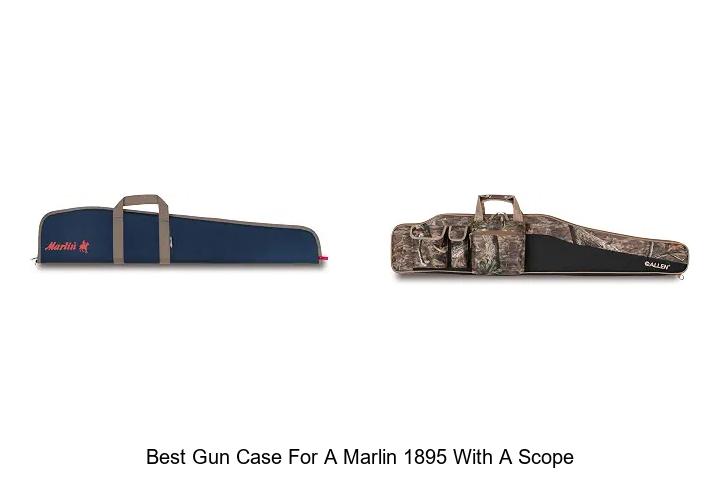 best gun case for a marlin 1895 with a scope