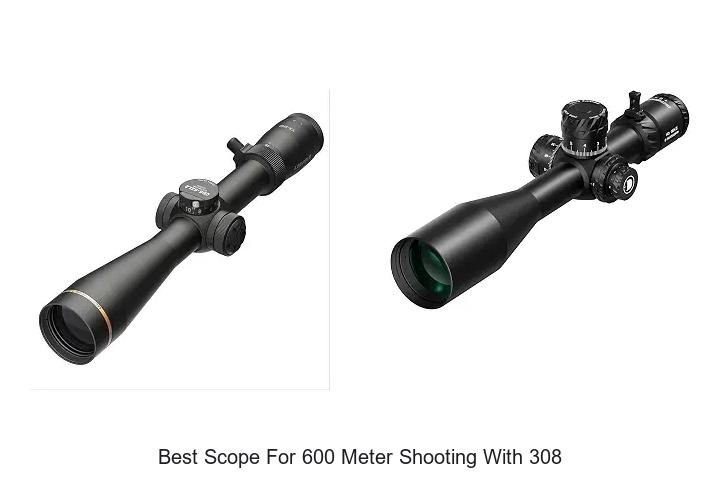 best scope for 600 meter shooting with 308